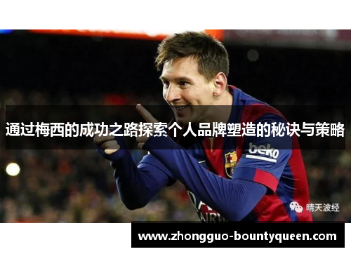 通过梅西的成功之路探索个人品牌塑造的秘诀与策略