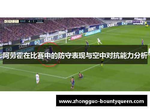 阿劳霍在比赛中的防守表现与空中对抗能力分析