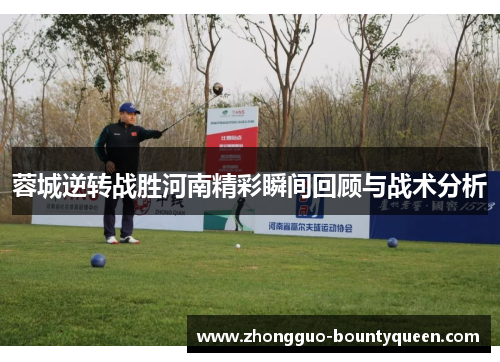 蓉城逆转战胜河南精彩瞬间回顾与战术分析