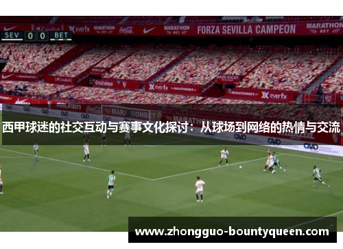西甲球迷的社交互动与赛事文化探讨：从球场到网络的热情与交流