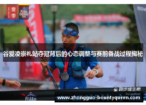 谷爱凌崇礼站夺冠背后的心态调整与赛前备战过程揭秘