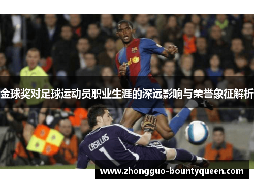 金球奖对足球运动员职业生涯的深远影响与荣誉象征解析