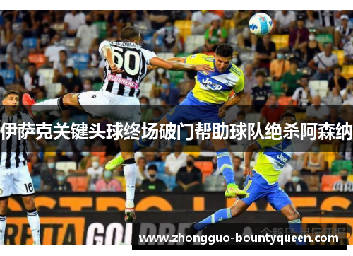 伊萨克关键头球终场破门帮助球队绝杀阿森纳