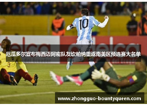 厄瓜多尔宣布梅西迈阿密队友坎帕纳重返南美区预选赛大名单