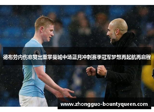 德布劳内伤愈复出重掌曼城中场蓝月冲刺赛季冠军梦想再起航再启程