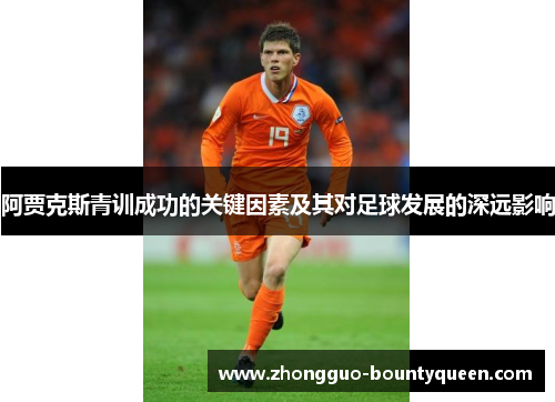 阿贾克斯青训成功的关键因素及其对足球发展的深远影响