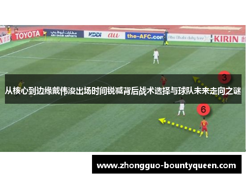 从核心到边缘戴伟浚出场时间锐减背后战术选择与球队未来走向之谜